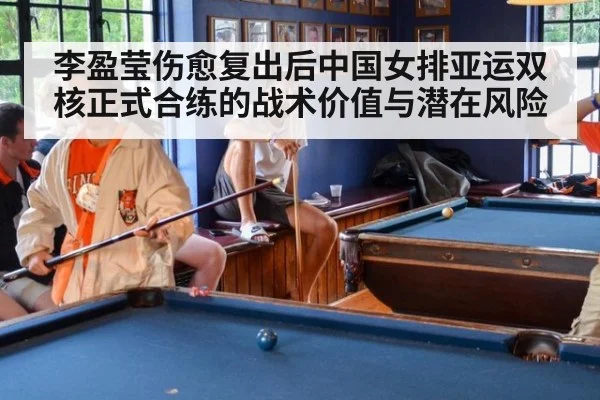 李盈莹伤愈复出后中国女排亚运双核正式合练的战术价值与潜在风险
